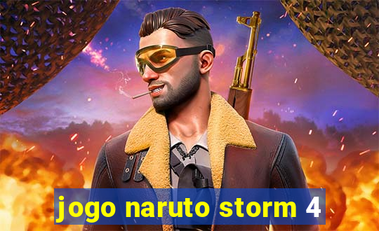 jogo naruto storm 4